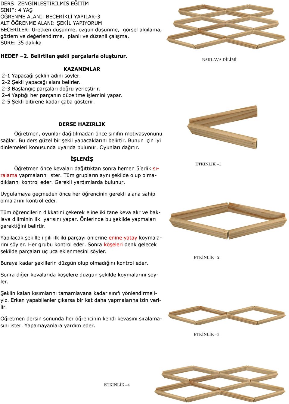 Öğretmen önce kevaları dağıttıktan sonra hemen 5 erlik sıralama yapmalarını ister. Tüm grupların aynı şekilde olup olmadıklarını kontrol eder. Gerekli yardımlarda bulunur.