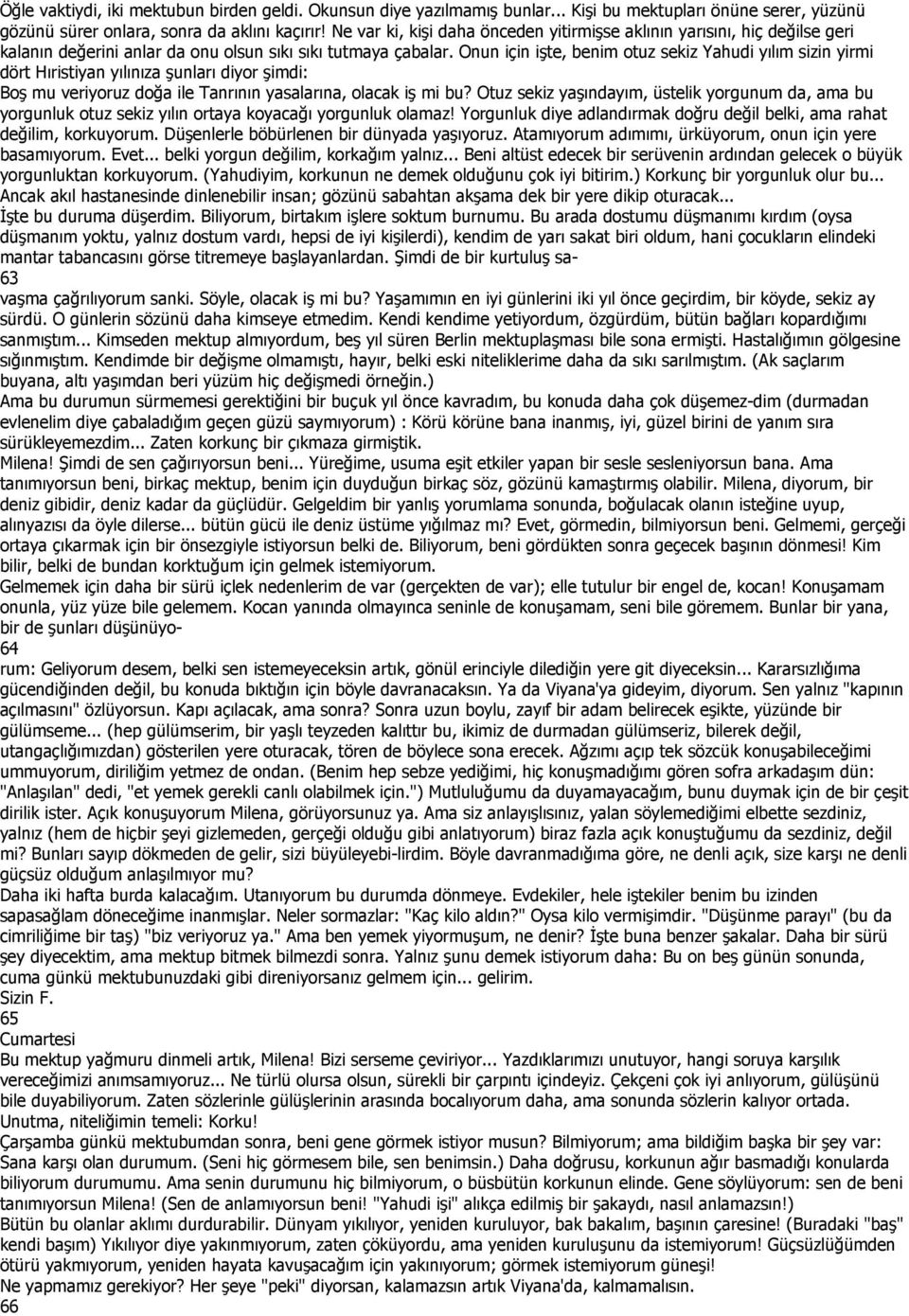 Onun için işte, benim otuz sekiz Yahudi yılım sizin yirmi dört Hıristiyan yılınıza şunları diyor şimdi: Boş mu veriyoruz doğa ile Tanrının yasalarına, olacak iş mi bu?