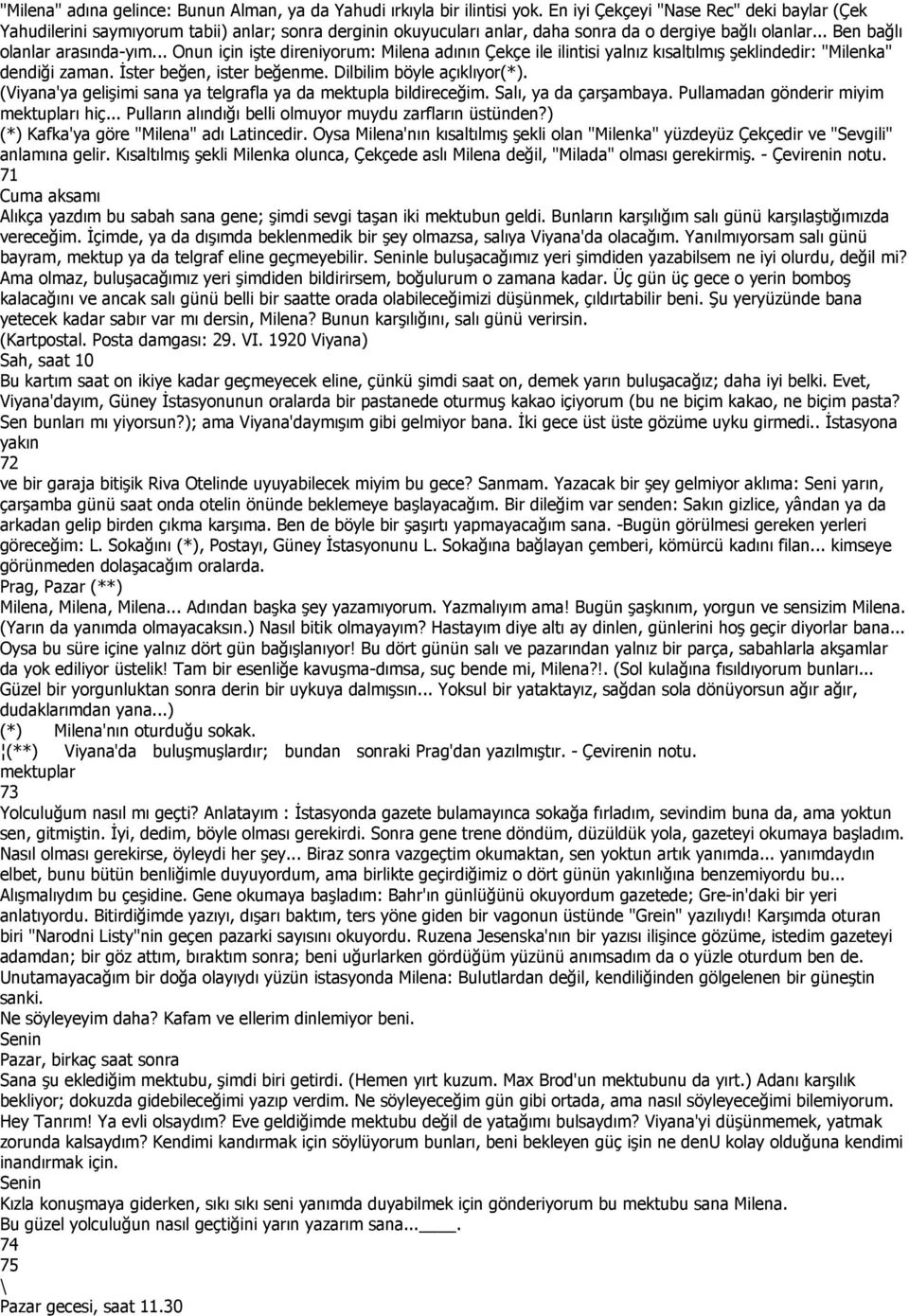 .. Onun için işte direniyorum: Milena adının Çekçe ile ilintisi yalnız kısaltılmış şeklindedir: "Milenka" dendiği zaman. Đster beğen, ister beğenme. Dilbilim böyle açıklıyor(*).