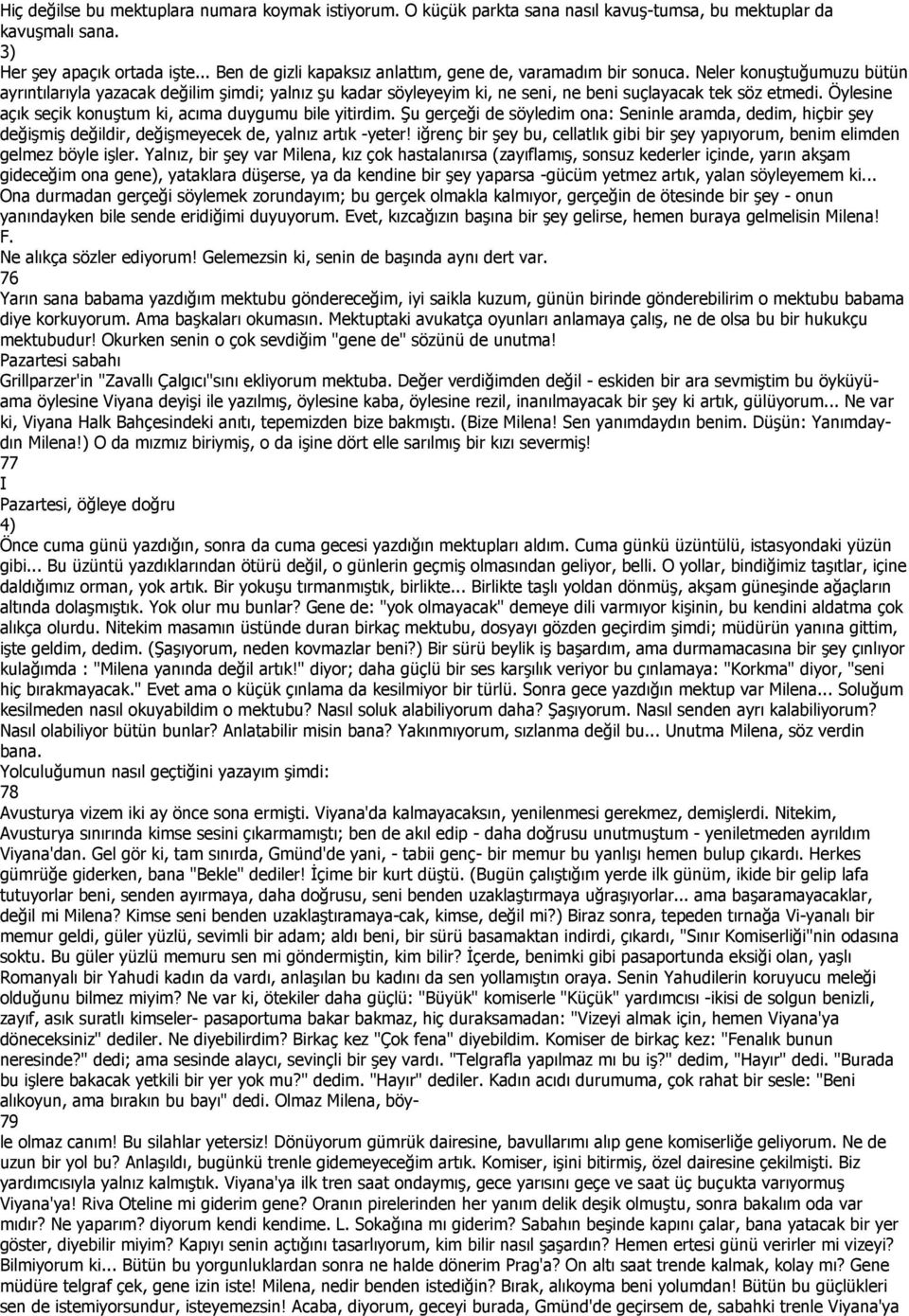 Neler konuştuğumuzu bütün ayrıntılarıyla yazacak değilim şimdi; yalnız şu kadar söyleyeyim ki, ne seni, ne beni suçlayacak tek söz etmedi. Öylesine açık seçik konuştum ki, acıma duygumu bile yitirdim.