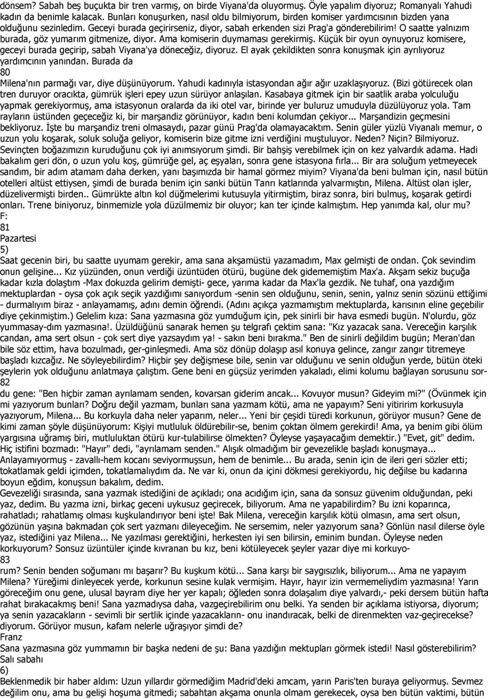 O saatte yalnızım burada, göz yumarım gitmenize, diyor. Ama komiserin duymaması gerekirmiş. Küçük bir oyun oynuyoruz komisere, geceyi burada geçirip, sabah Viyana'ya döneceğiz, diyoruz.