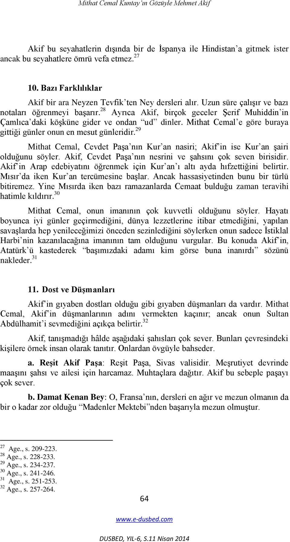 28 Ayrıca Akif, birçok geceler ġerif Muhiddin in Çamlıca daki köģküne gider ve ondan ud dinler. Mithat Cemal e göre buraya gittiği günler onun en mesut günleridir.