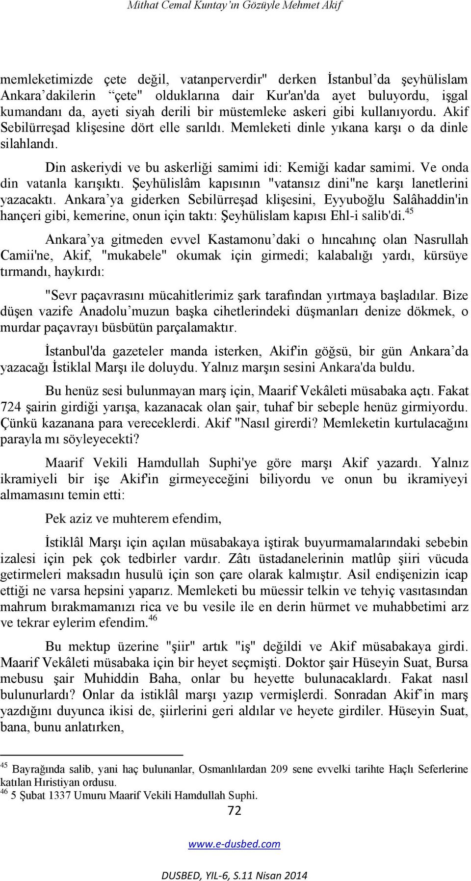 Din askeriydi ve bu askerliği samimi idi: Kemiği kadar samimi. Ve onda din vatanla karıģıktı. ġeyhülislâm kapısının "vatansız dini"ne karģı lanetlerini yazacaktı.