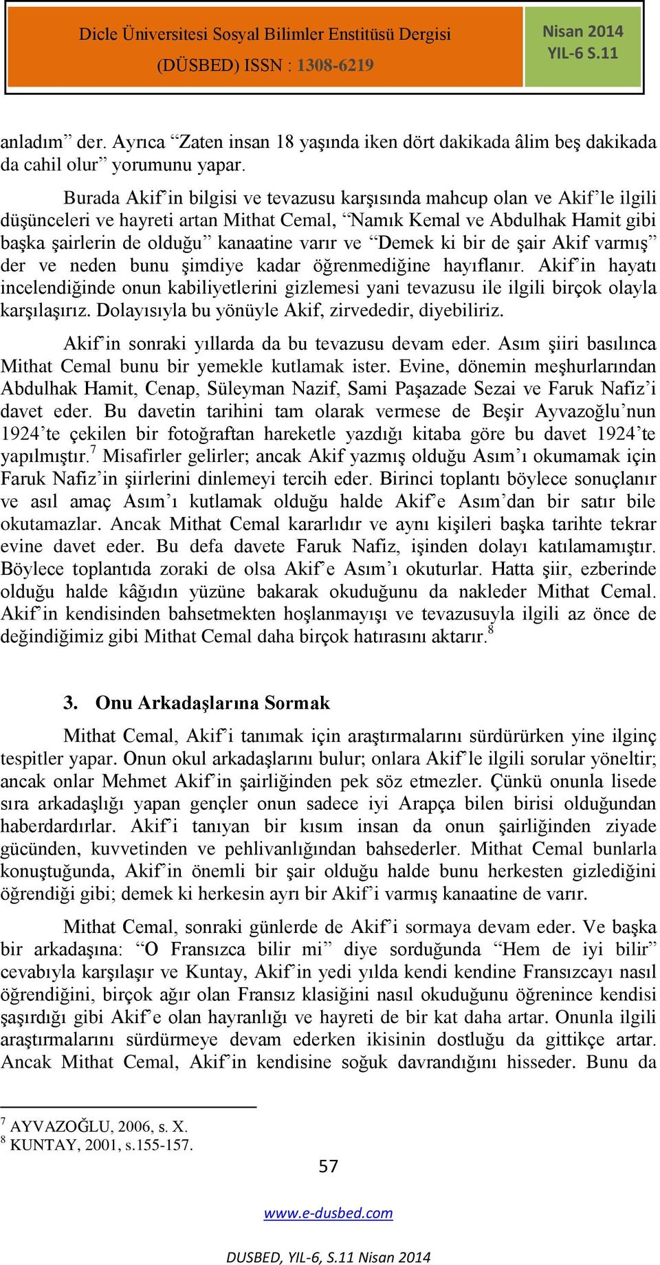 Burada Akif in bilgisi ve tevazusu karģısında mahcup olan ve Akif le ilgili düģünceleri ve hayreti artan Mithat Cemal, Namık Kemal ve Abdulhak Hamit gibi baģka Ģairlerin de olduğu kanaatine varır ve