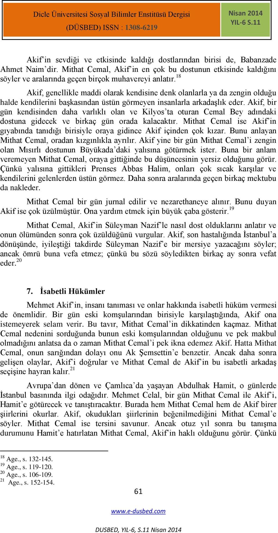 18 Akif, genellikle maddi olarak kendisine denk olanlarla ya da zengin olduğu halde kendilerini baģkasından üstün görmeyen insanlarla arkadaģlık eder.