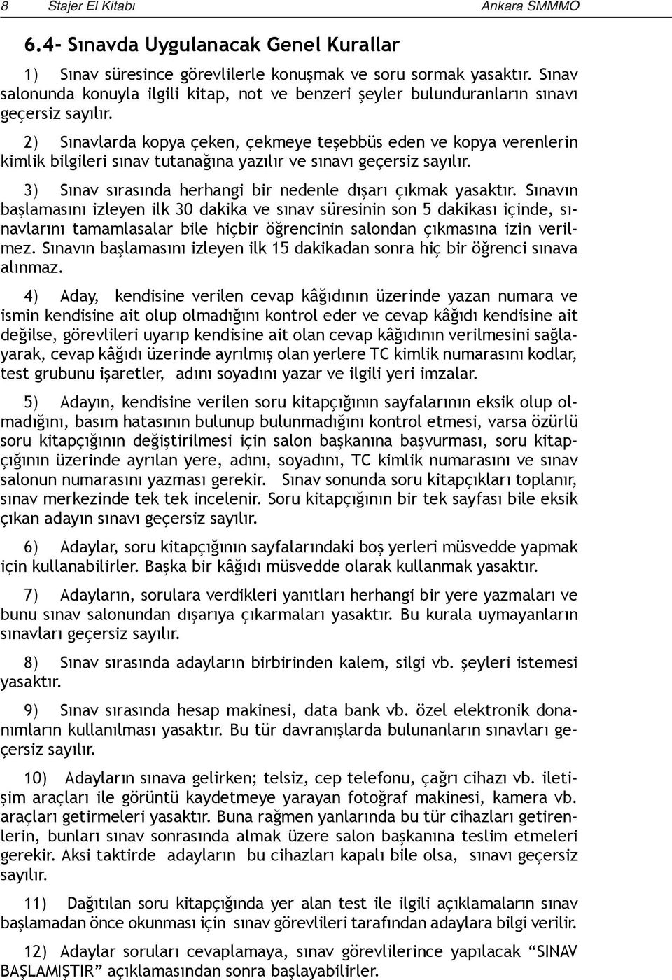 2) Sınavlarda kopya çeken, çekmeye teşebbüs eden ve kopya verenlerin kimlik bilgileri sınav tutanağına yazılır ve sınavı geçersiz sayılır.