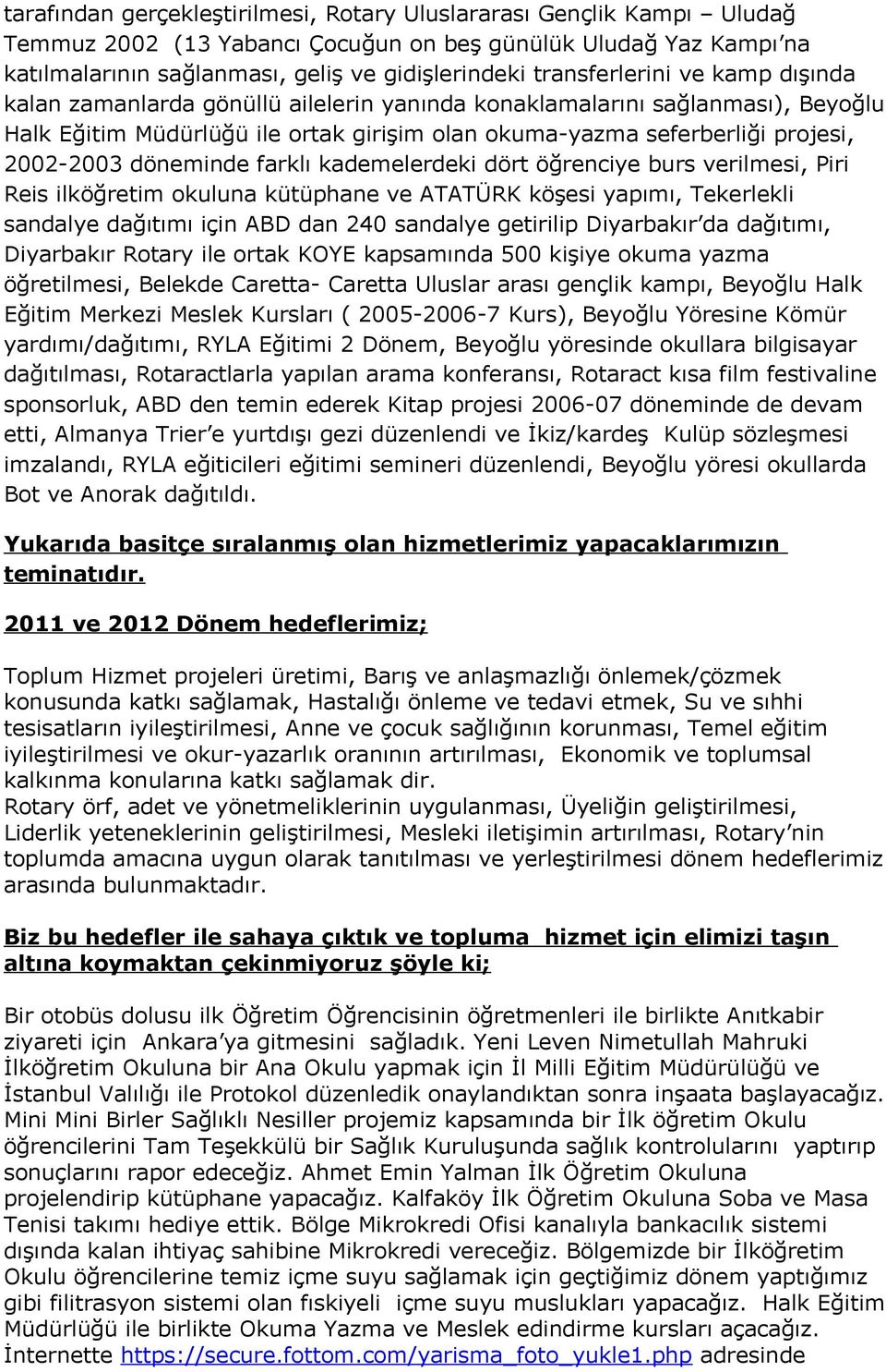 döneminde farklı kademelerdeki dört öğrenciye burs verilmesi, Piri Reis ilköğretim okuluna kütüphane ve ATATÜRK köşesi yapımı, Tekerlekli sandalye dağıtımı için ABD dan 240 sandalye getirilip