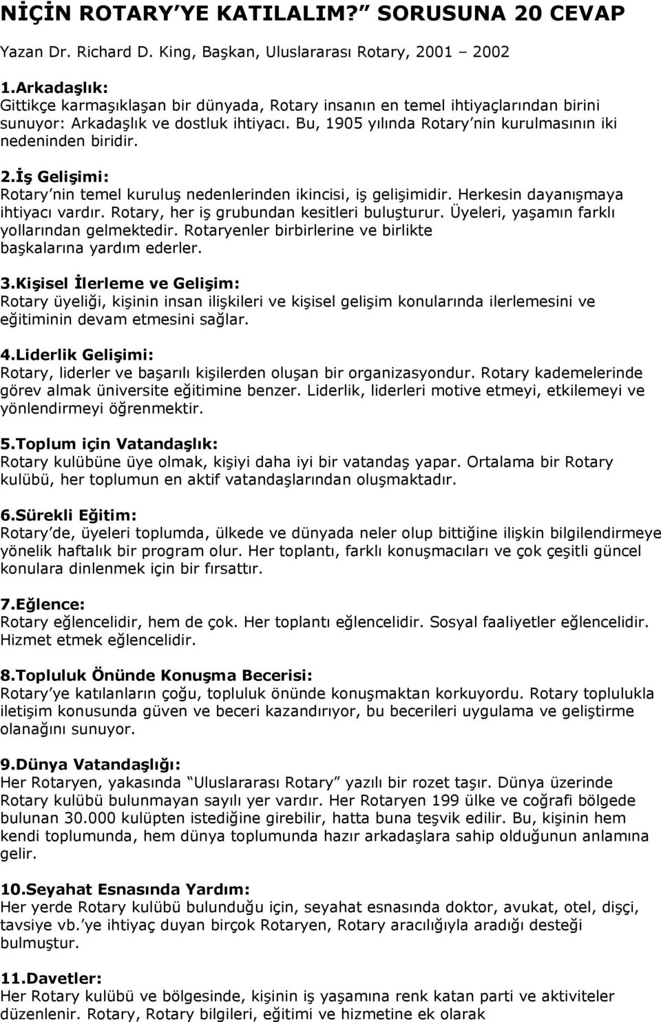 2.İş Gelişimi: Rotary nin temel kuruluş nedenlerinden ikincisi, iş gelişimidir. Herkesin dayanışmaya ihtiyacı vardır. Rotary, her iş grubundan kesitleri buluşturur.