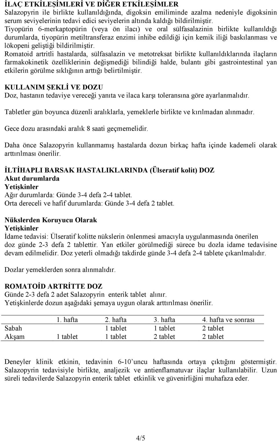 Tiyopürin 6-merkaptopürin (veya ön ilacı) ve oral sülfasalazinin birlikte kullanıldığı durumlarda, tiyopürin metiltransferaz enzimi inhibe edildiği için kemik iliği baskılanması ve lökopeni geliştiği