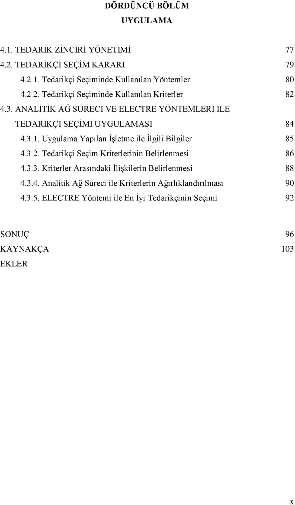 .. 86 4.3.3. Kriterler Arasındaki İlişkilerin Belirlenmesi... 88 4.3.4. Analitik Ağ Süreci ile Kriterlerin Ağırlıklandırılması... 90 4.3.5.