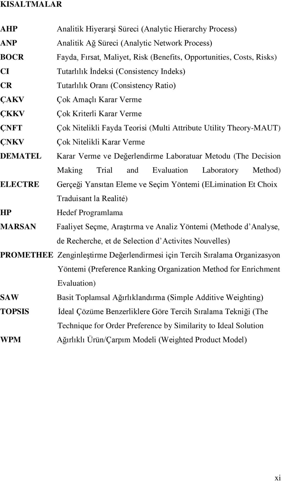 Theory-MAUT) ÇNKV Çok Nitelikli Karar Verme DEMATEL Karar Verme ve Değerlendirme Laboratuar Metodu (The Decision Making Trial and Evaluation Laboratory Method) ELECTRE Gerçeği Yansıtan Eleme ve Seçim