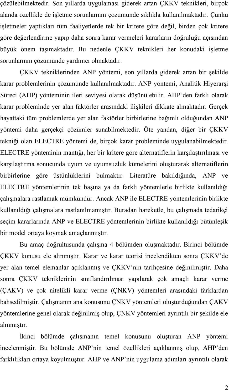 Bu nedenle ÇKKV teknikleri her konudaki işletme sorunlarının çözümünde yardımcı olmaktadır.