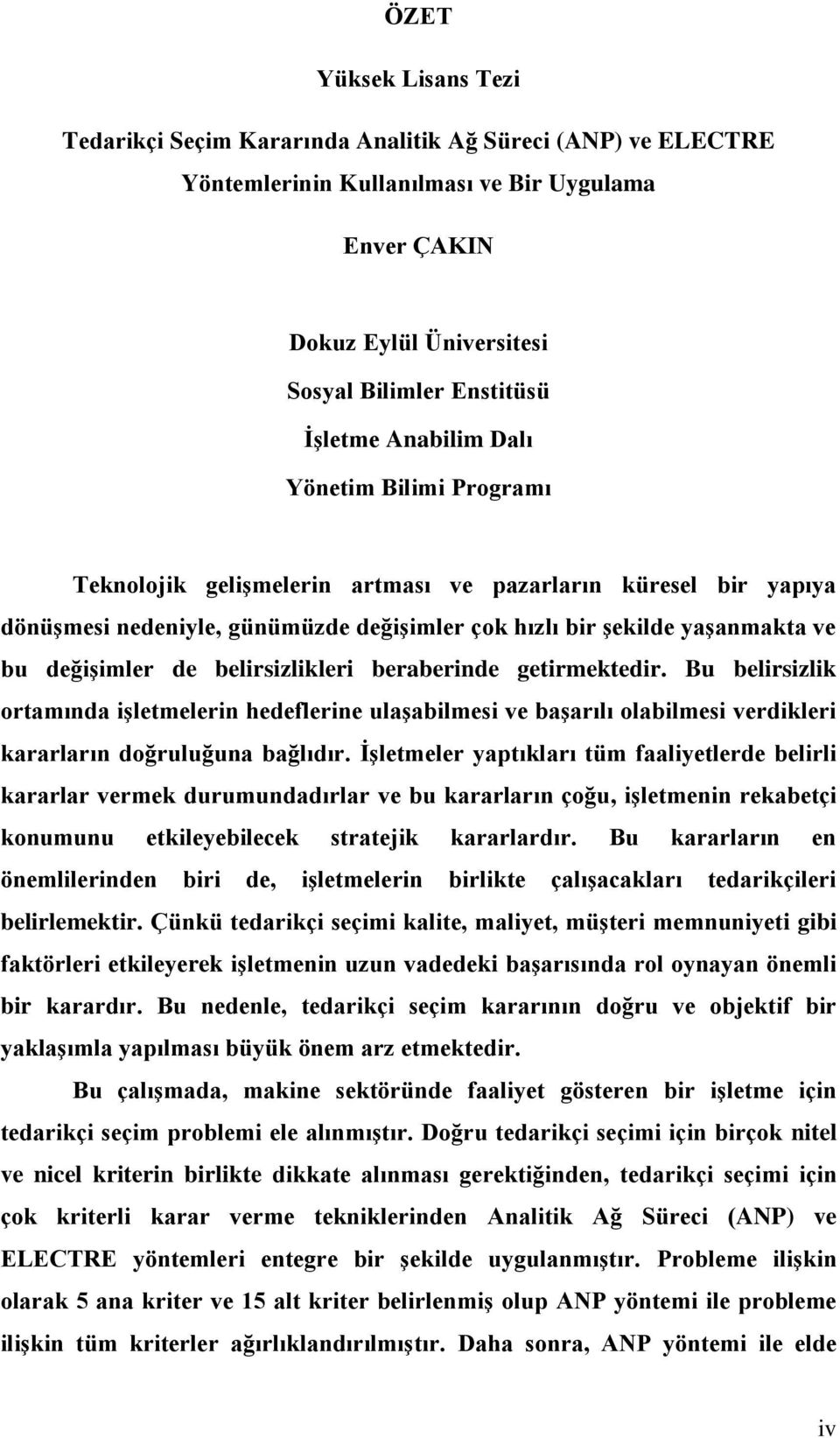 belirsizlikleri beraberinde getirmektedir. Bu belirsizlik ortamında işletmelerin hedeflerine ulaşabilmesi ve başarılı olabilmesi verdikleri kararların doğruluğuna bağlıdır.