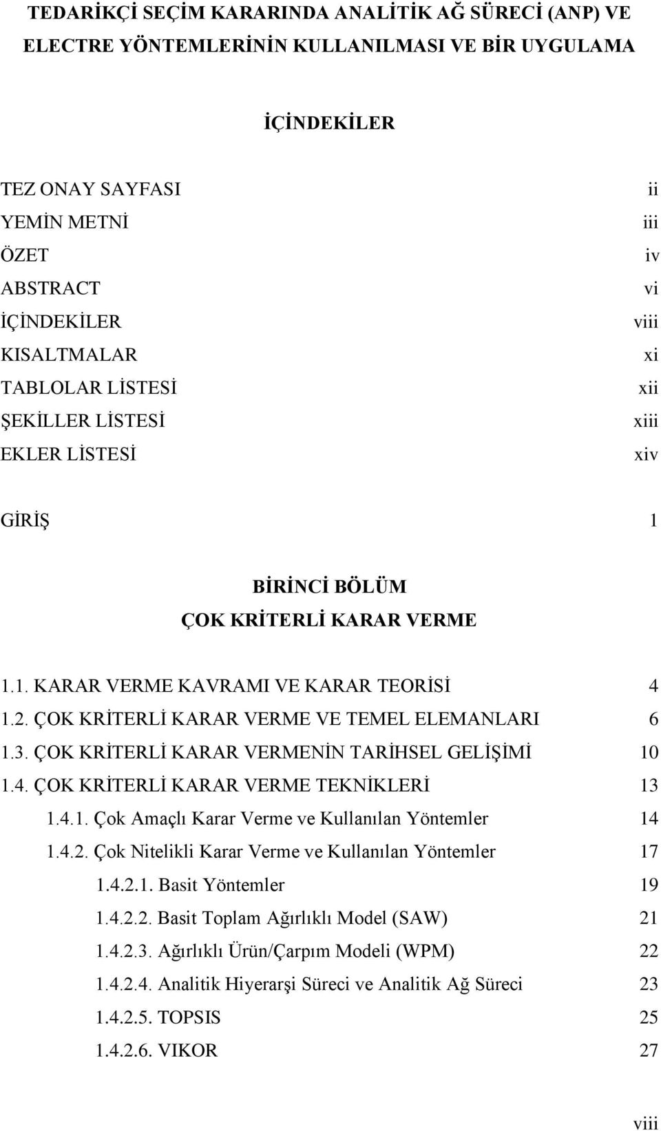 ÇOK KRİTERLİ KARAR VERME VE TEMEL ELEMANLARI... 6 1.3. ÇOK KRİTERLİ KARAR VERMENİN TARİHSEL GELİŞİMİ... 10 1.4. ÇOK KRİTERLİ KARAR VERME TEKNİKLERİ... 13 1.4.1. Çok Amaçlı Karar Verme ve Kullanılan Yöntemler.