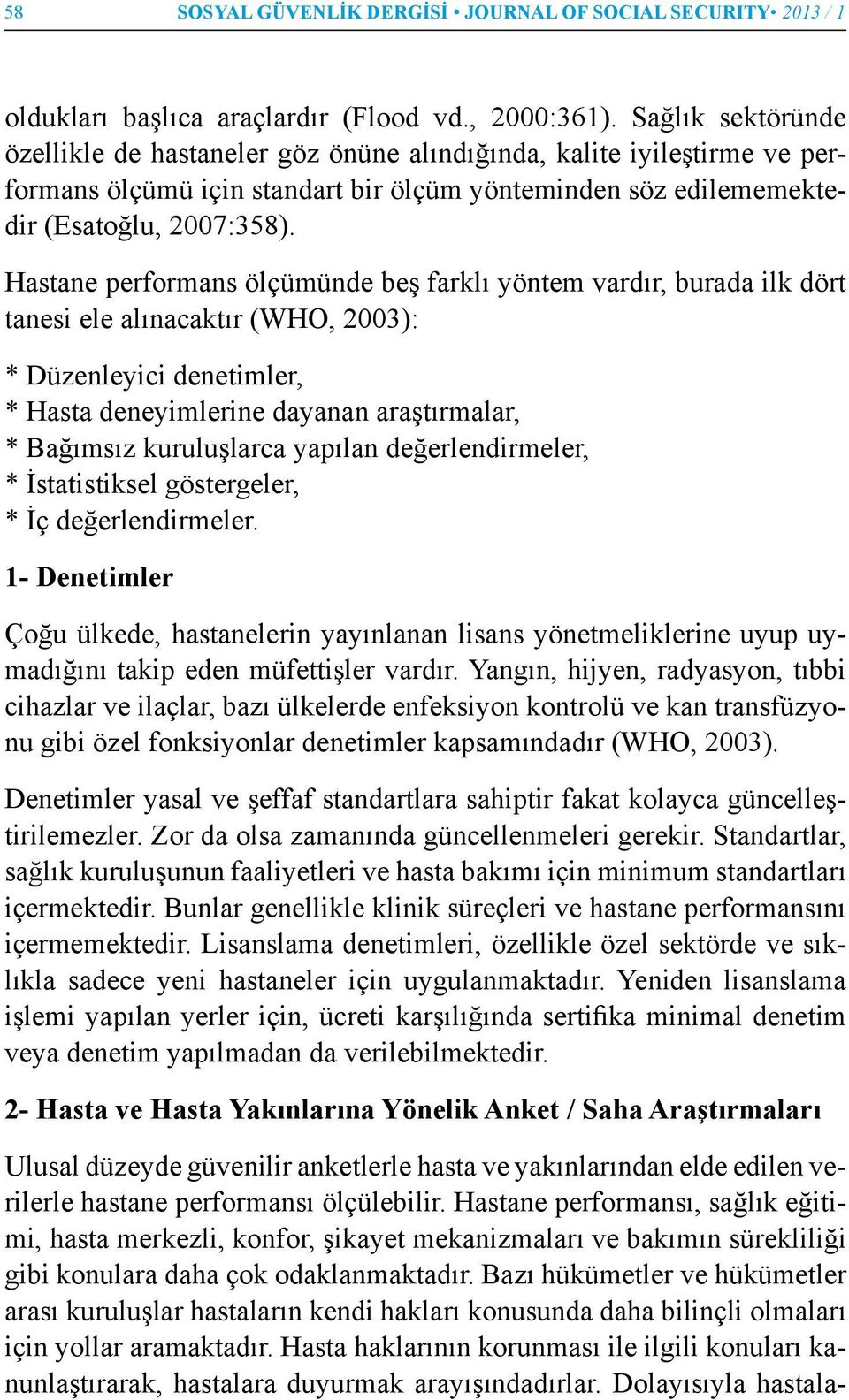 Hastane performans ölçümünde beş farklı yöntem vardır, burada ilk dört tanesi ele alınacaktır (WHO, 2003): * Düzenleyici denetimler, * Hasta deneyimlerine dayanan araştırmalar, * Bağımsız