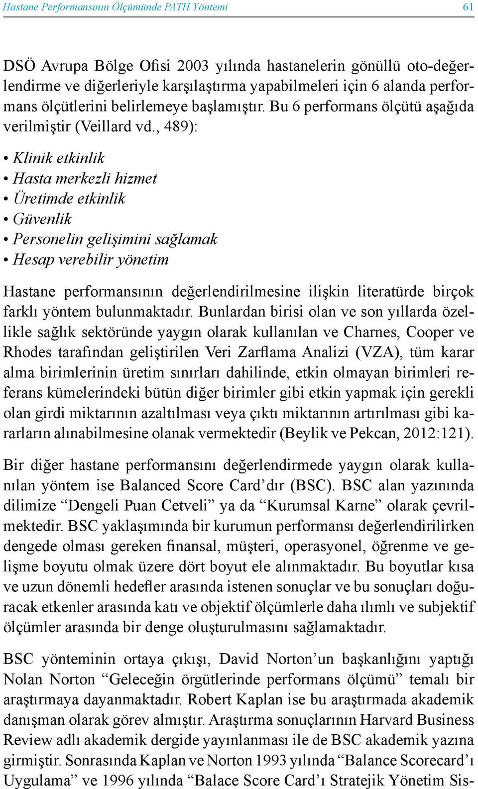 , 489): Klinik etkinlik Hasta merkezli hizmet Üretimde etkinlik Güvenlik Personelin gelişimini sağlamak Hesap verebilir yönetim Hastane performansının değerlendirilmesine ilişkin literatürde birçok