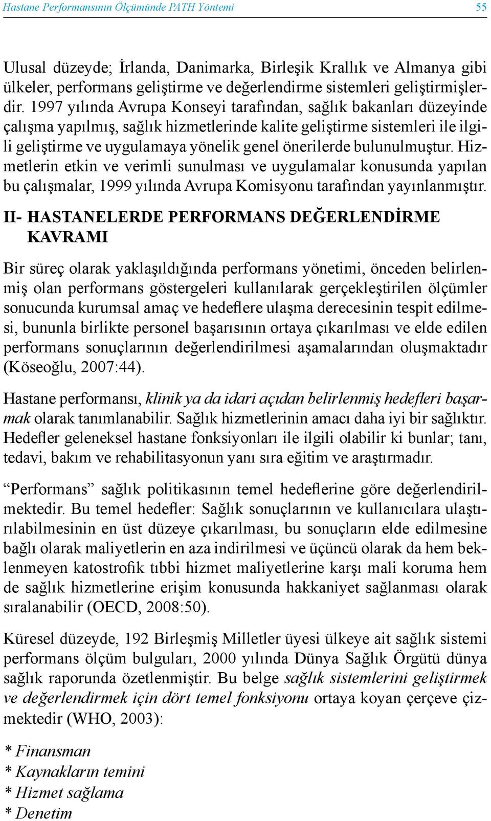 bulunulmuştur. Hizmetlerin etkin ve verimli sunulması ve uygulamalar konusunda yapılan bu çalışmalar, 1999 yılında Avrupa Komisyonu tarafından yayınlanmıştır.