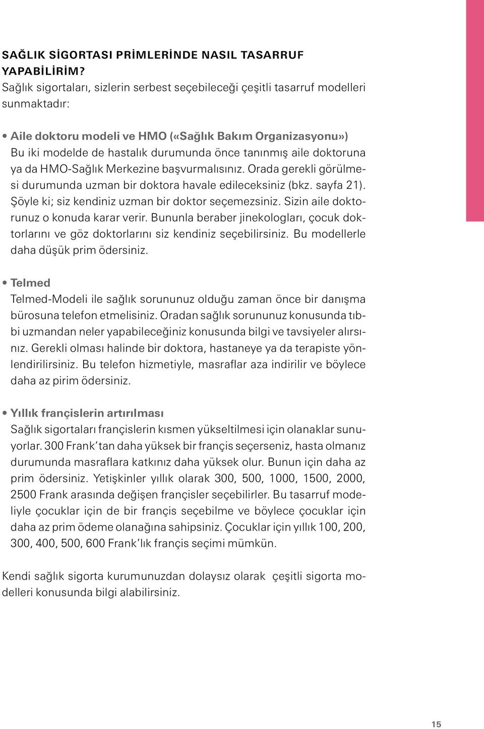 aile doktoruna ya da HMO-Sağlık Merkezine başvurmalısınız. Orada gerekli görülmesi durumunda uzman bir doktora havale edileceksiniz (bkz. sayfa 21).