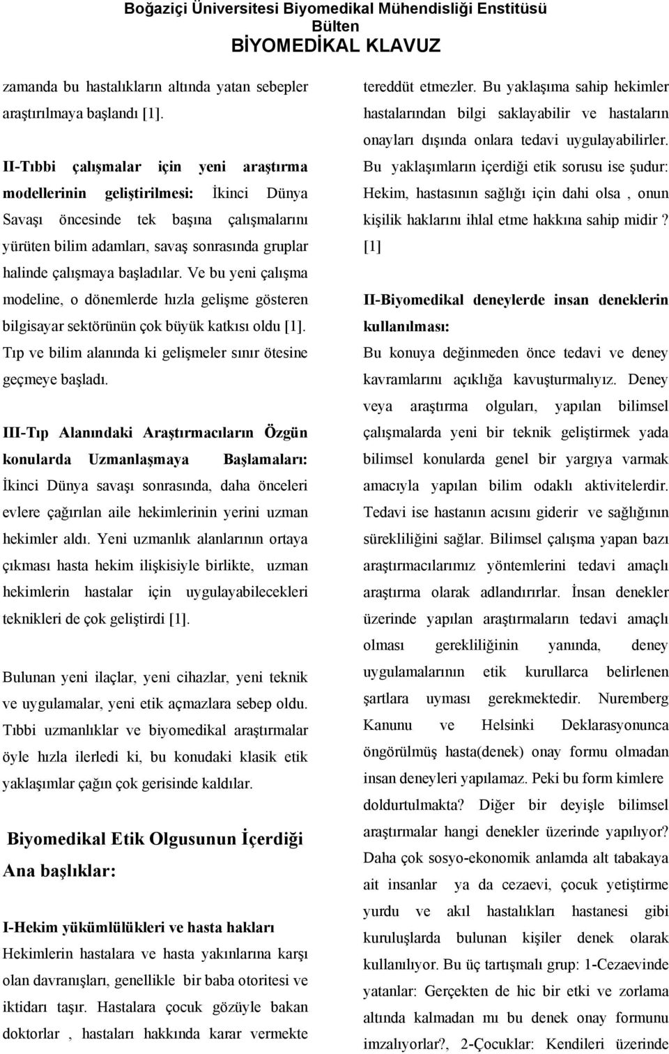 başladılar. Ve bu yeni çalışma modeline, o dönemlerde hızla gelişme gösteren bilgisayar sektörünün çok büyük katkısı oldu [1]. Tıp ve bilim alanında ki gelişmeler sınır ötesine geçmeye başladı.