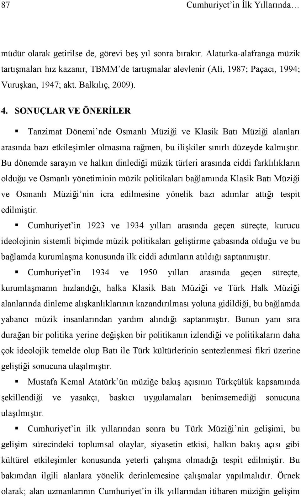 SONUÇLAR VE ÖNERİLER Tanzimat Dönemi nde Osmanlı Müziği ve Klasik Batı Müziği alanları arasında bazı etkileşimler olmasına rağmen, bu ilişkiler sınırlı düzeyde kalmıştır.