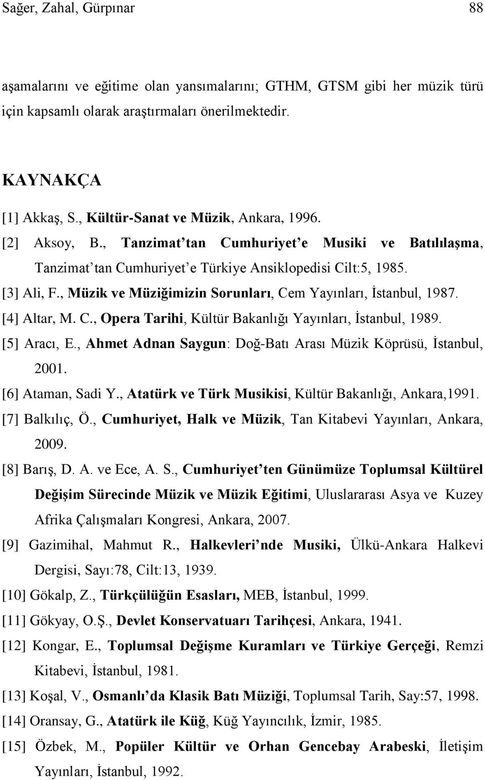 , Müzik ve Müziğimizin Sorunları, Cem Yayınları, İstanbul, 1987. [4] Altar, M. C., Opera Tarihi, Kültür Bakanlığı Yayınları, İstanbul, 1989. [5] Aracı, E.