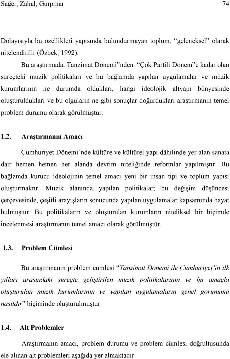 bünyesinde oluşturuldukları ve bu olguların ne gibi sonuçlar doğurdukları araştırmanın temel problem durumu olarak görülmüştür. 1.2.