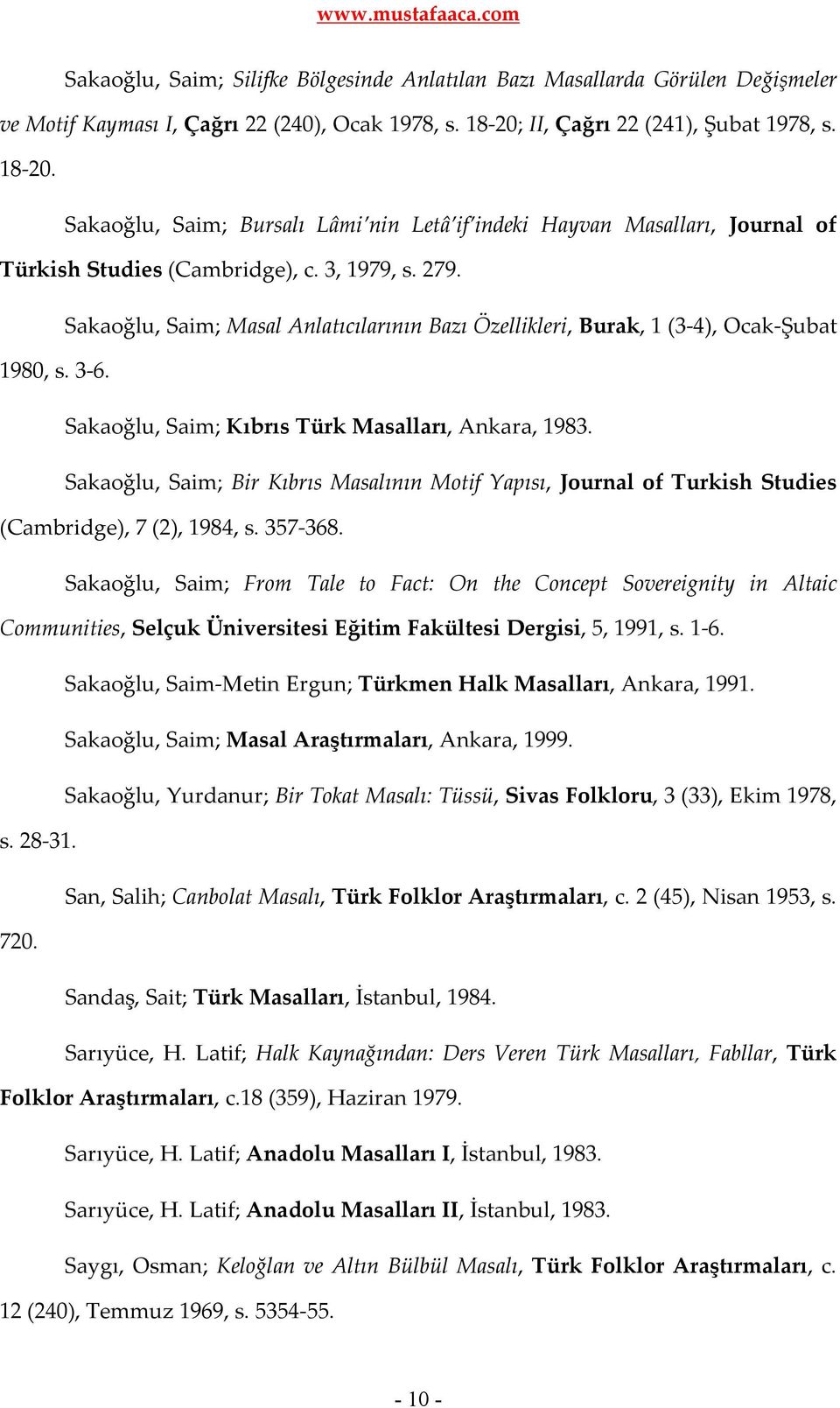 Sakaoğlu, Saim; Masal Anlatıcılarının Bazı Özellikleri, Burak, 1 (3-4), Ocak-Şubat 1980, s. 3-6. Sakaoğlu, Saim; Kıbrıs Türk Masalları, Ankara, 1983.