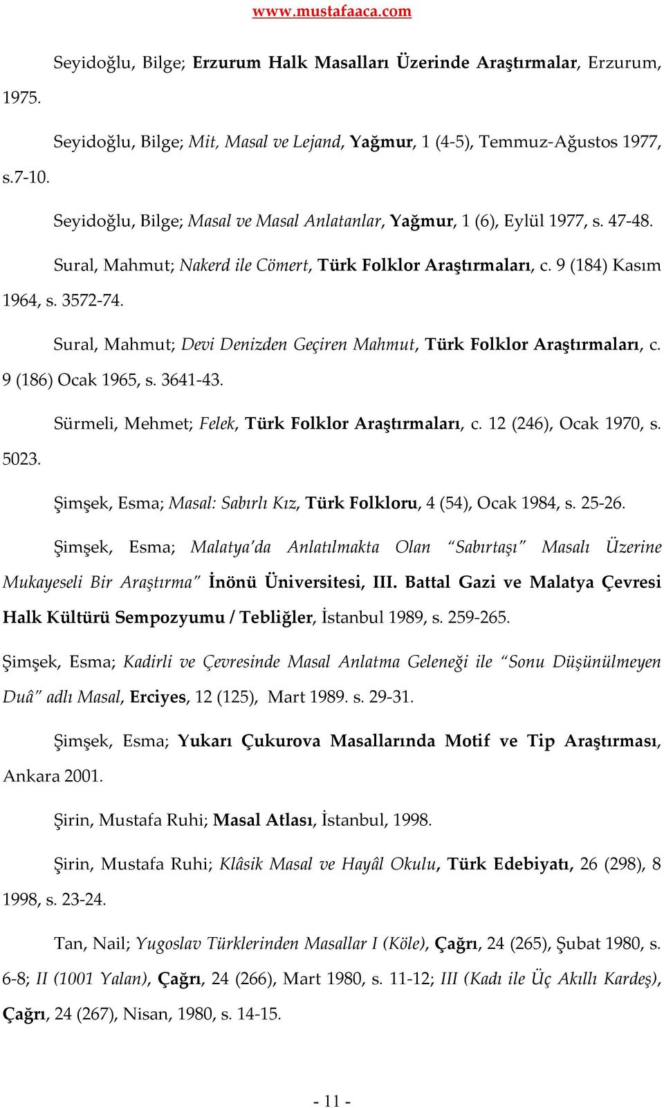 Sural, Mahmut; Devi Denizden Geçiren Mahmut, Türk Folklor Araştırmaları, c. 9 (186) Ocak 1965, s. 3641-43. Sürmeli, Mehmet; Felek, Türk Folklor Araştırmaları, c. 12 (246), Ocak 1970, s. 5023.