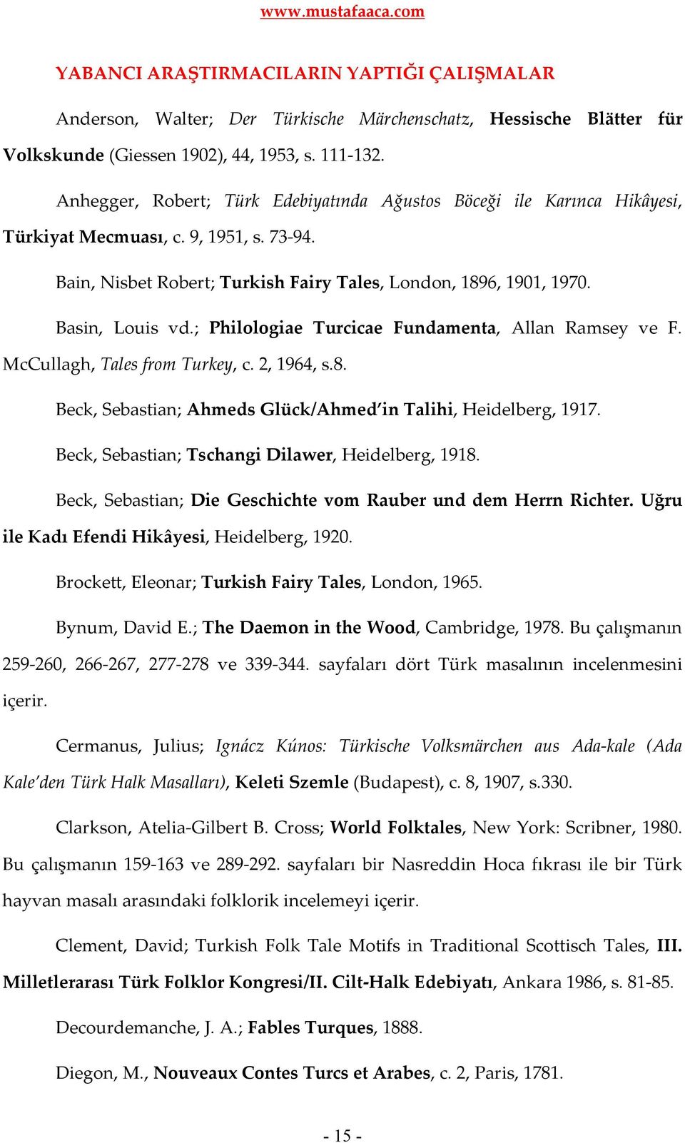 ; Philologiae Turcicae Fundamenta, Allan Ramsey ve F. McCullagh, Tales from Turkey, c. 2, 1964, s.8. Beck, Sebastian; Ahmeds Glück/Ahmed in Talihi, Heidelberg, 1917.