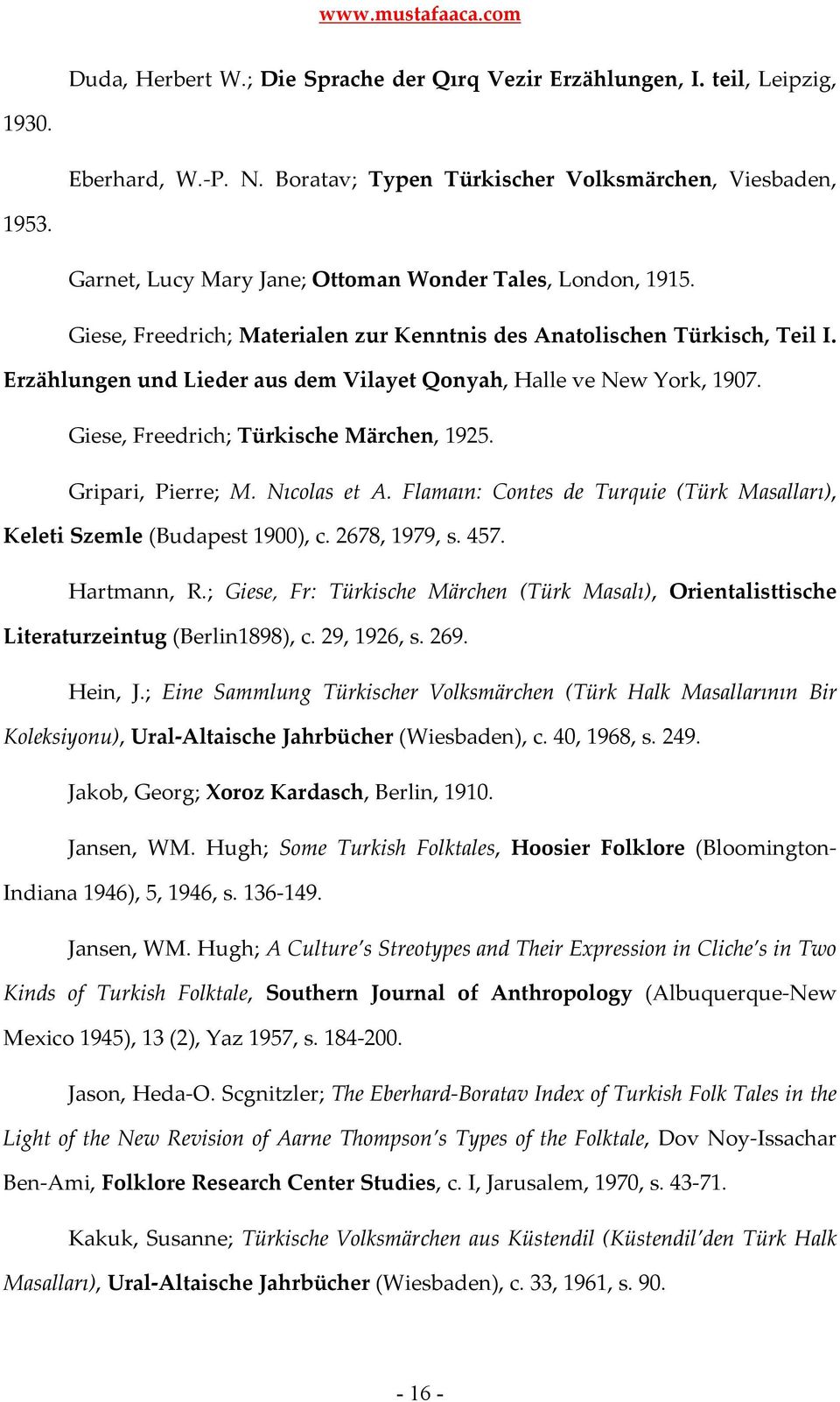 Erzählungen und Lieder aus dem Vilayet Qonyah, Halle ve New York, 1907. Giese, Freedrich; Türkische Märchen, 1925. Gripari, Pierre; M. Nıcolas et A.