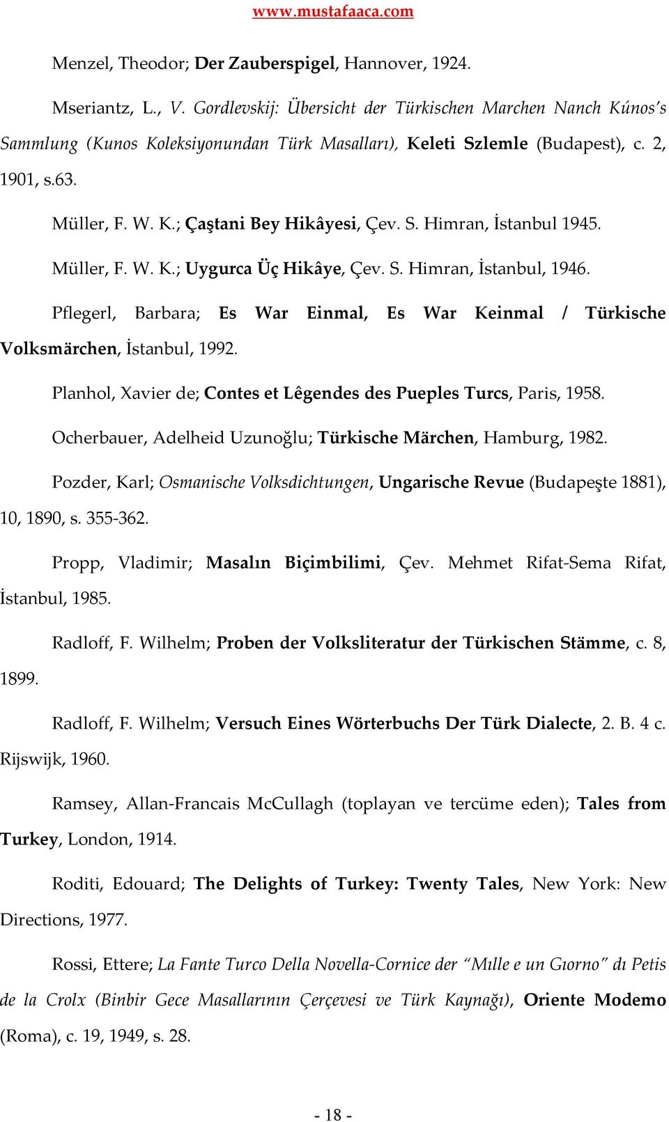 S. Himran, İstanbul 1945. Müller, F. W. K.; Uygurca Üç Hikâye, Çev. S. Himran, İstanbul, 1946. Pflegerl, Barbara; Es War Einmal, Es War Keinmal / Türkische Volksmärchen, İstanbul, 1992.