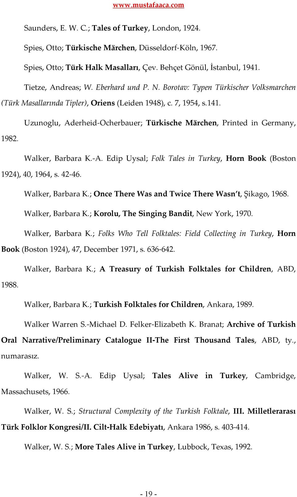 Uzunoglu, Aderheid-Ocherbauer; Türkische Märchen, Printed in Germany, 1982. Walker, Barbara K.-A. Edip Uysal; Folk Tales in Turkey, Horn Book (Boston 1924), 40, 1964, s. 42-46. Walker, Barbara K.; Once There Was and Twice There Wasn t, Şikago, 1968.