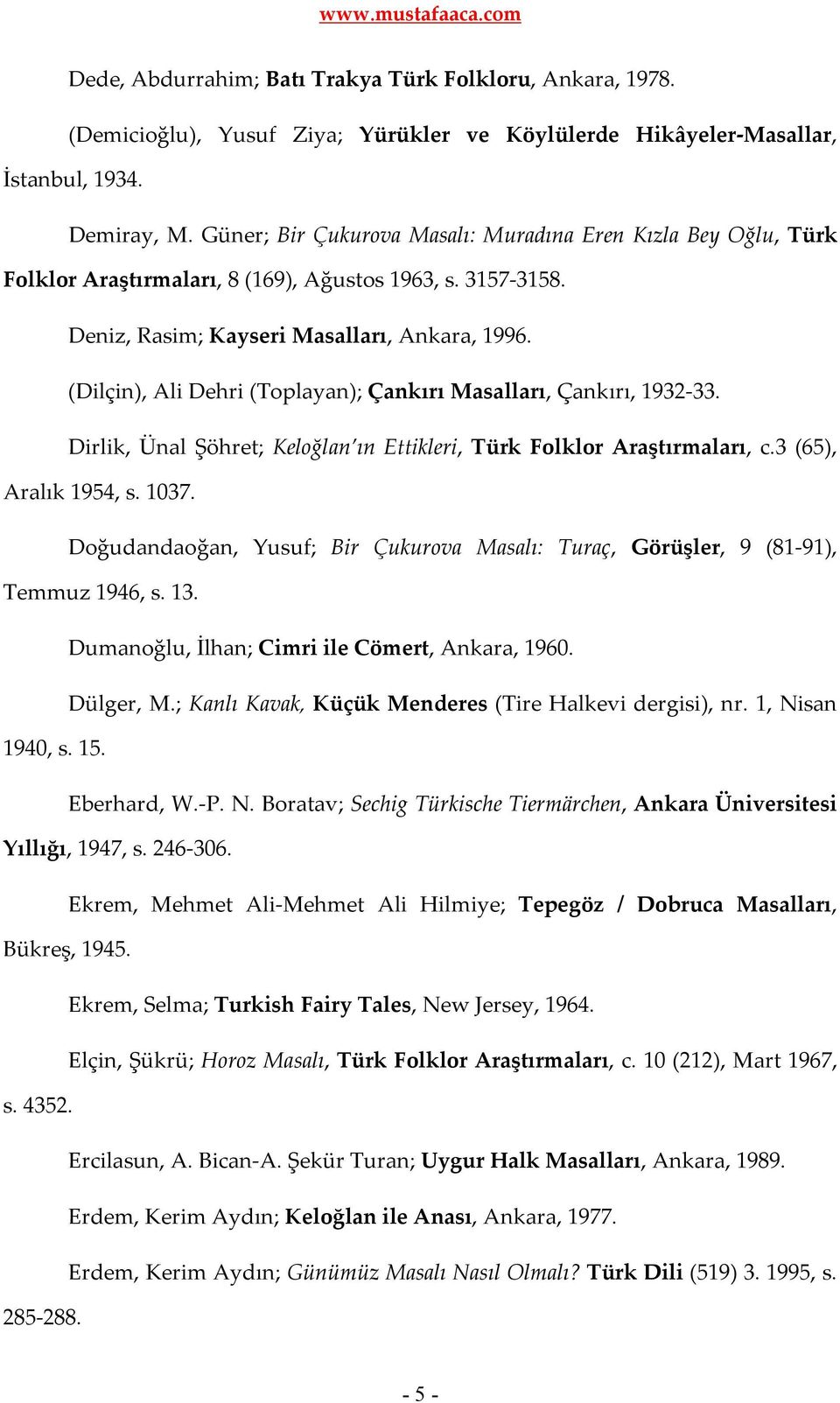 (Dilçin), Ali Dehri (Toplayan); Çankırı Masalları, Çankırı, 1932-33. Dirlik, Ünal Şöhret; Keloğlan ın Ettikleri, Türk Folklor Araştırmaları, c.3 (65), Aralık 1954, s. 1037.