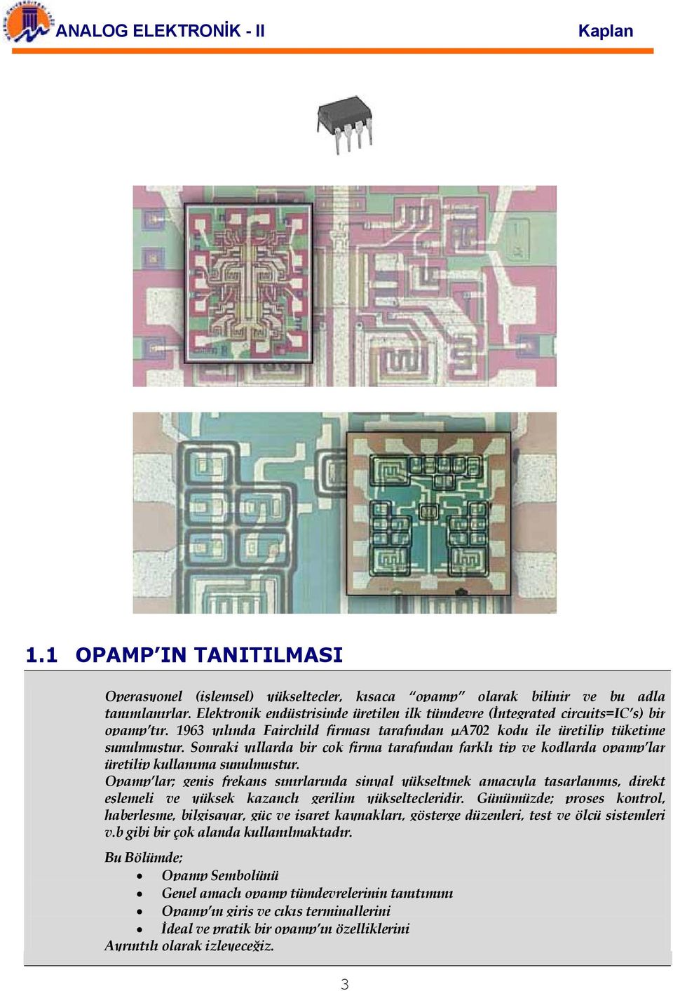 Sonraki yıllarda bir çok firma tarafından farklı tip ve kodlarda opamp lar üretilip kullanıma sunulmuştur.