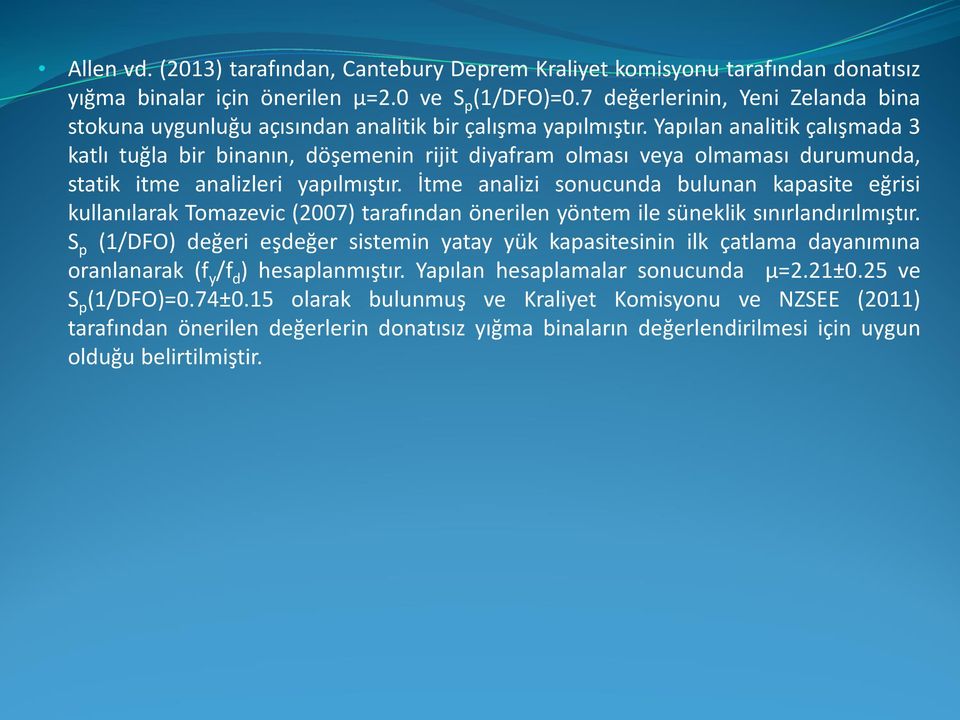 Yapılan analitik çalışmada 3 katlı tuğla bir binanın, döşemenin rijit diyafram olması veya olmaması durumunda, statik itme analizleri yapılmıştır.