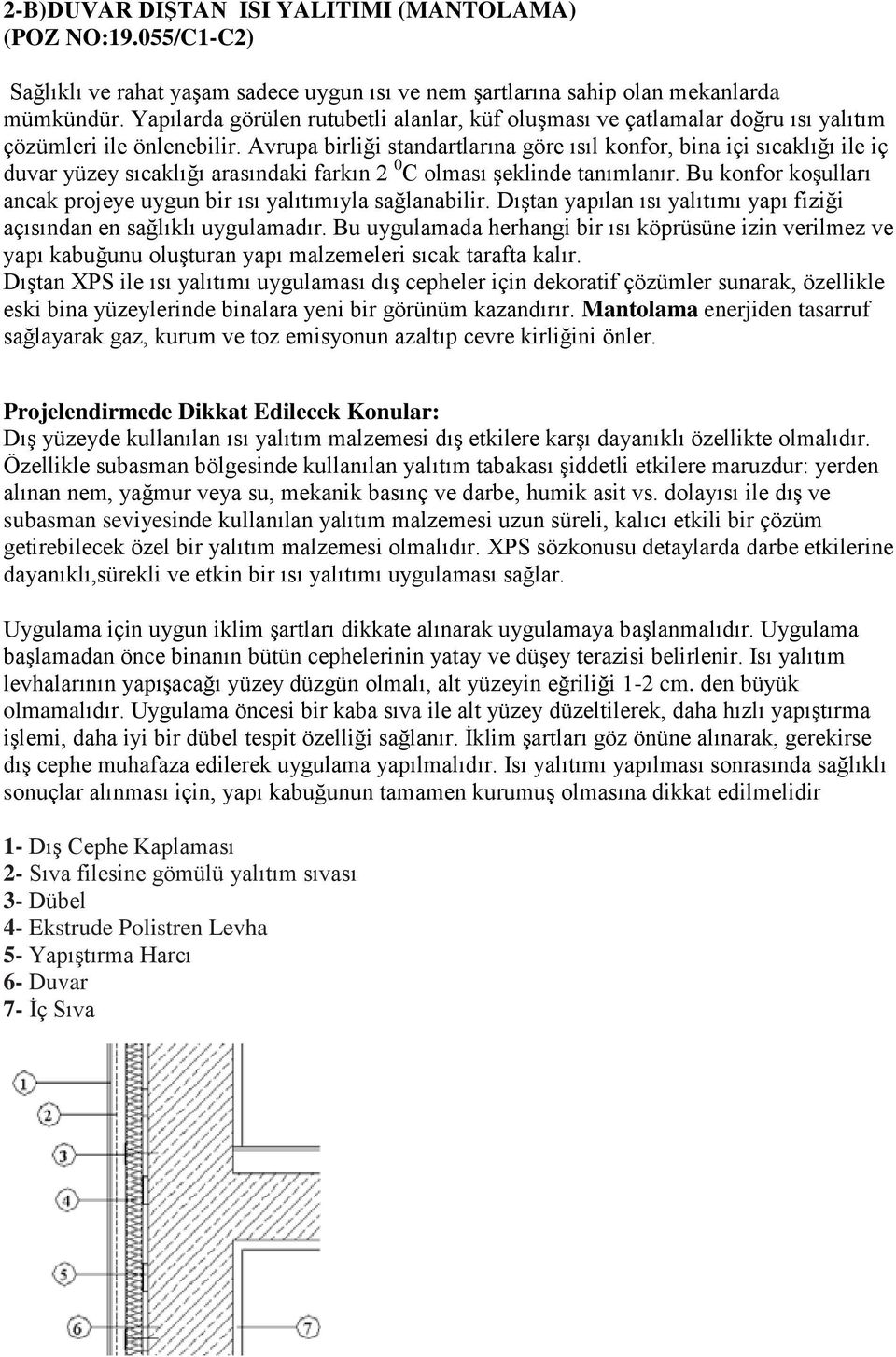 Avrupa birliği standartlarına göre ısıl konfor, bina içi sıcaklığı ile iç duvar yüzey sıcaklığı arasındaki farkın 2 0 C olması şeklinde tanımlanır.