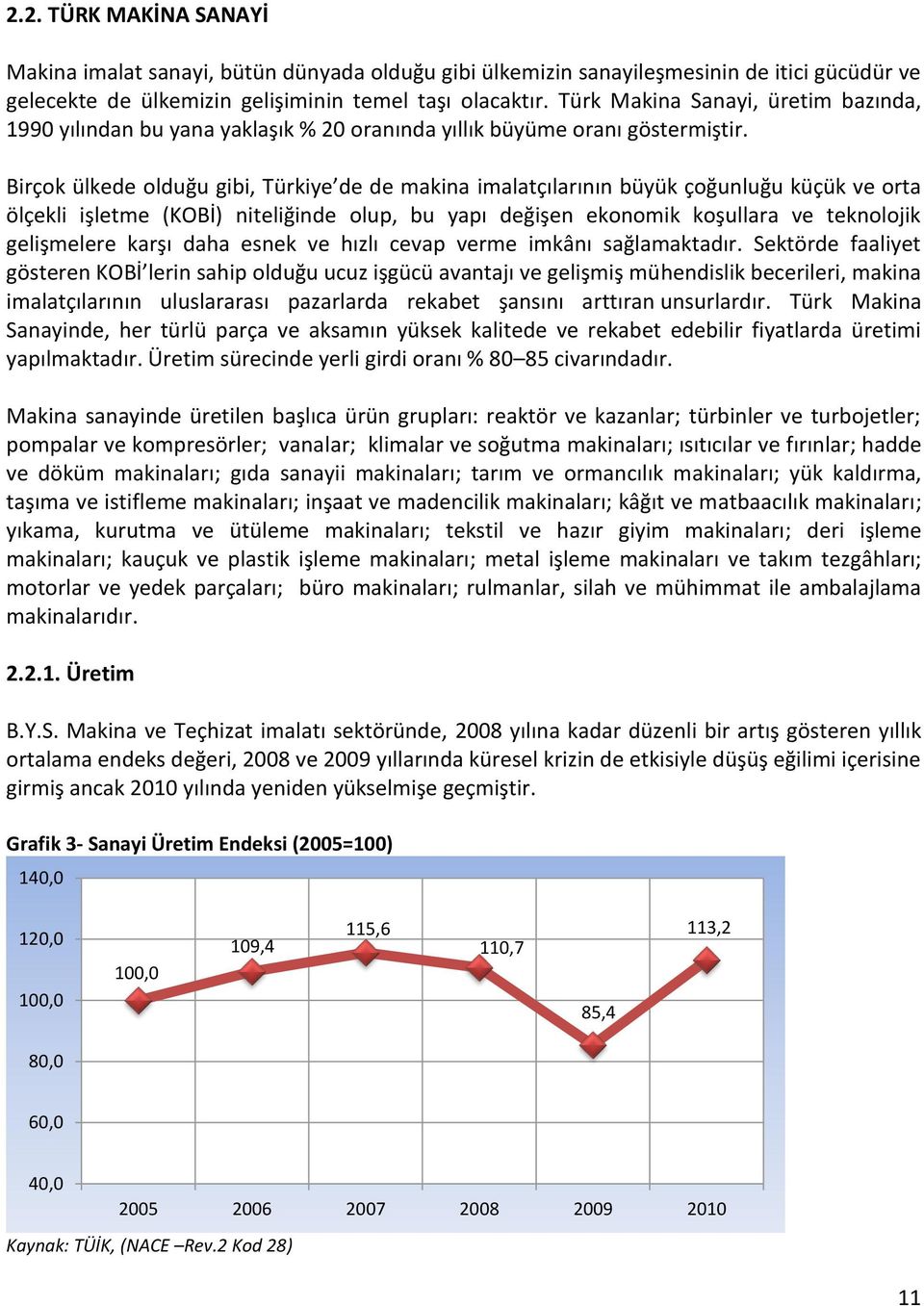 Birçok ülkede olduğu gibi, Türkiye de de makina imalatçılarının büyük çoğunluğu küçük ve orta ölçekli işletme (KOBİ) niteliğinde olup, bu yapı değişen ekonomik koşullara ve teknolojik gelişmelere