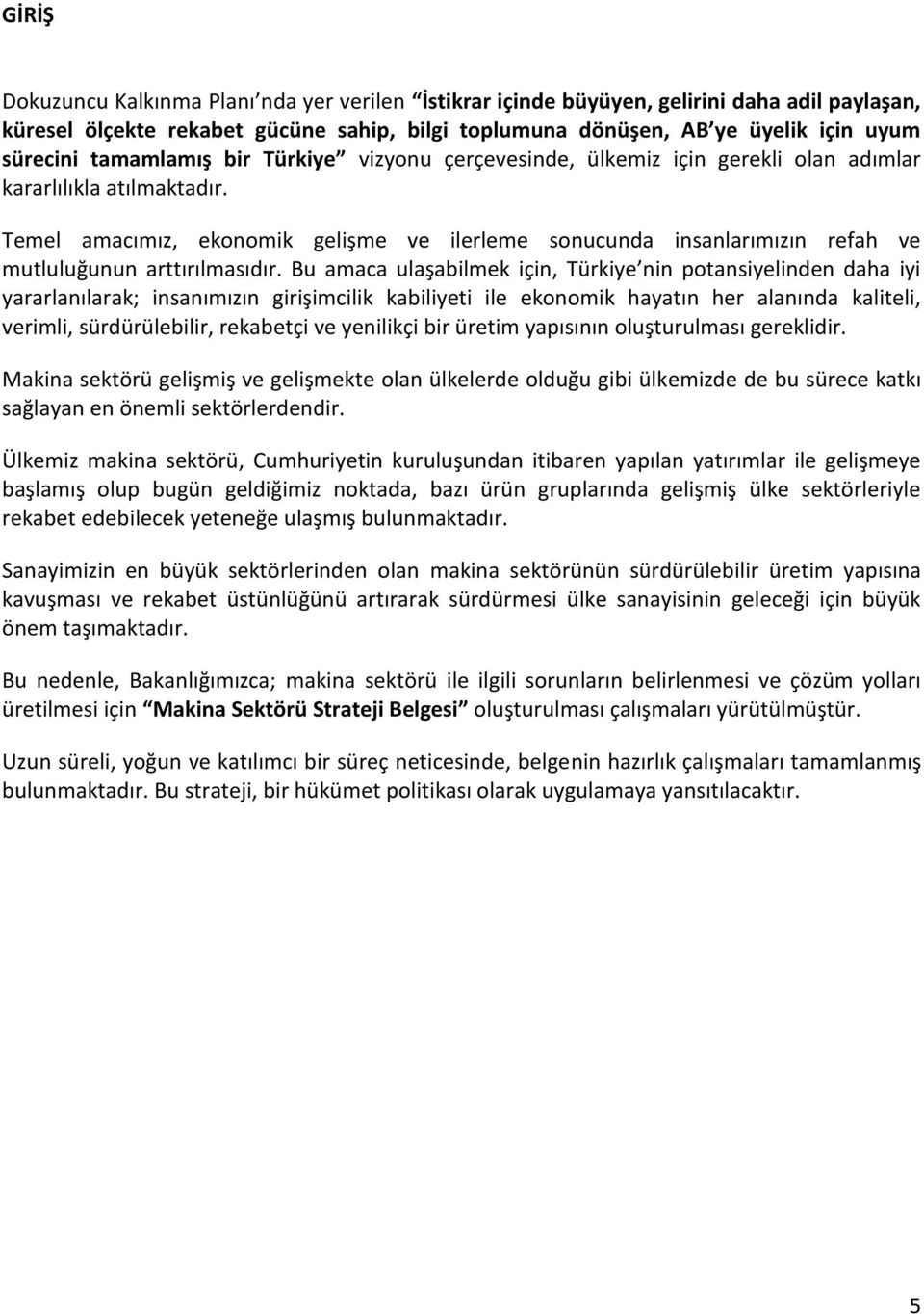 Temel amacımız, ekonomik gelişme ve ilerleme sonucunda insanlarımızın refah ve mutluluğunun arttırılmasıdır.