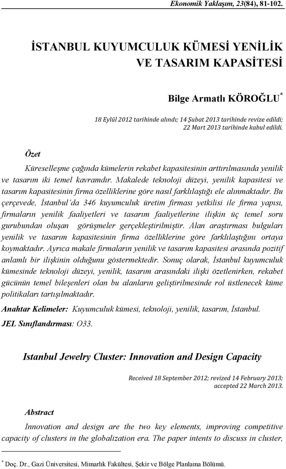 Özet Küreselleşme çağında kümelerin rekabet kapasitesinin arttırılmasında yenilik ve tasarım iki temel kavramdır.