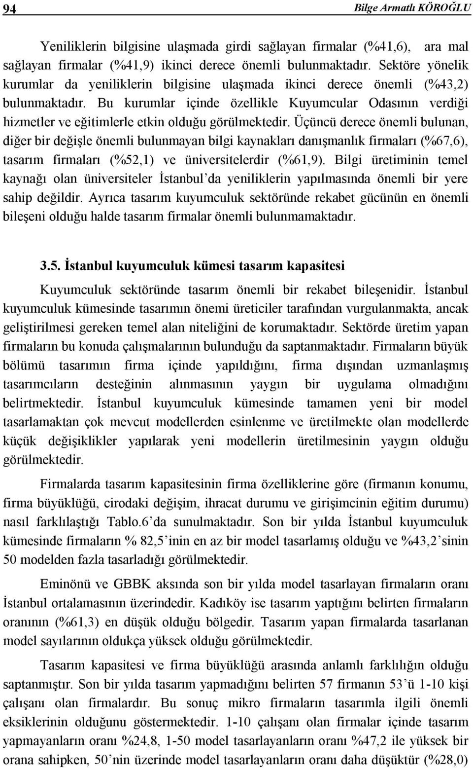 Bu kurumlar içinde özellikle Kuyumcular Odasının verdiği hizmetler ve eğitimlerle etkin olduğu görülmektedir.