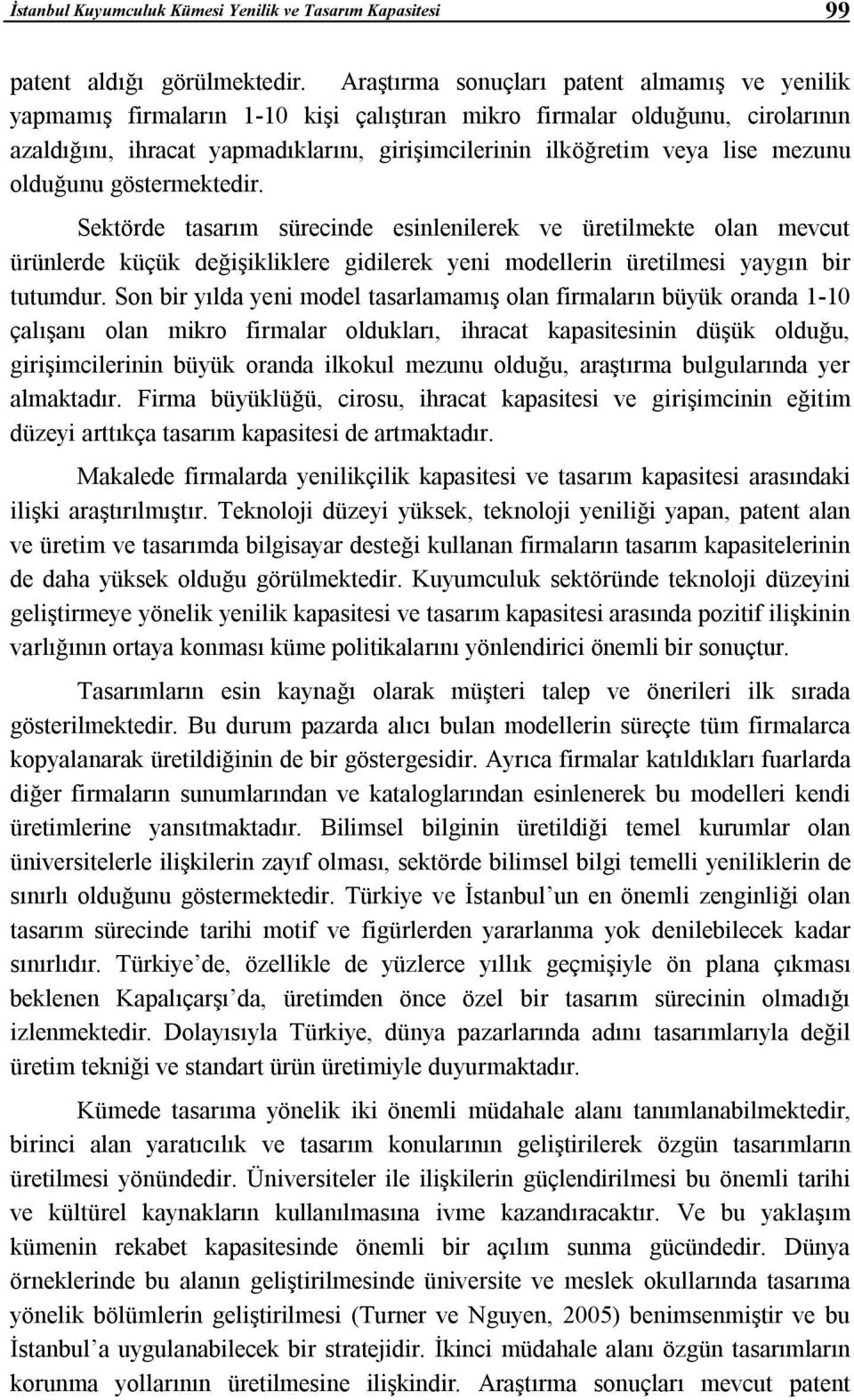 mezunu olduğunu göstermektedir. Sektörde tasarım sürecinde esinlenilerek ve üretilmekte olan mevcut ürünlerde küçük değişikliklere gidilerek yeni modellerin üretilmesi yaygın bir tutumdur.