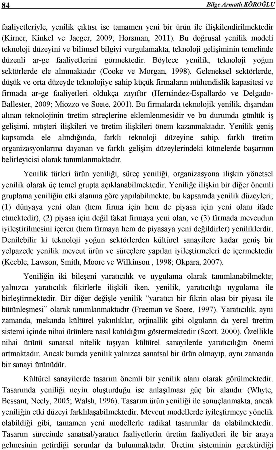 Böylece yenilik, teknoloji yoğun sektörlerde ele alınmaktadır (Cooke ve Morgan, 1998).