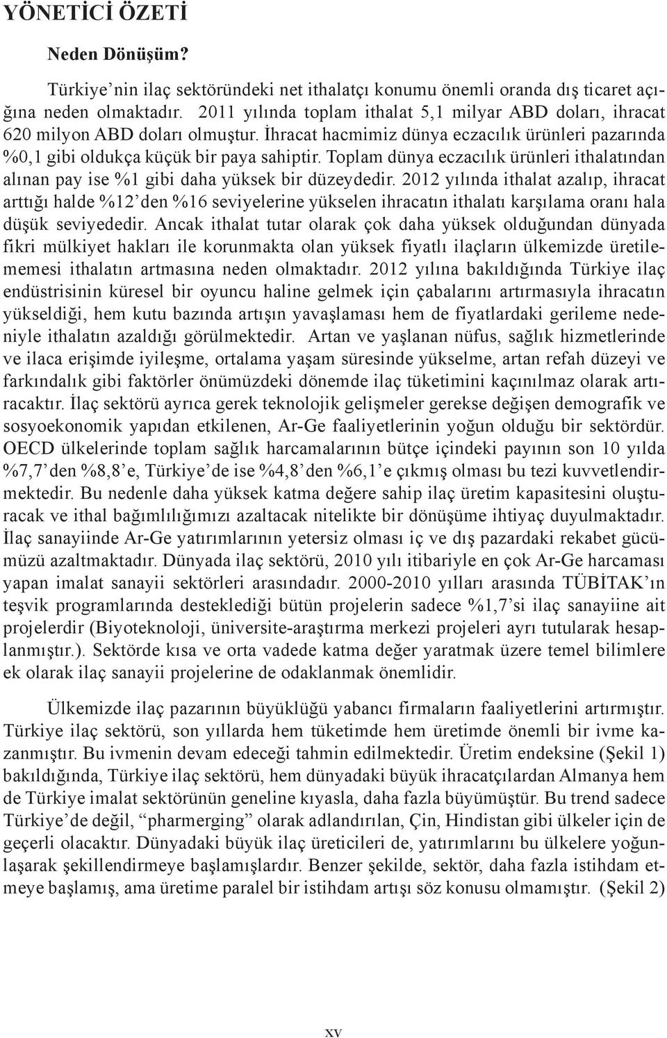 Toplam dünya eczacılık ürünleri ithalatından alınan pay ise %1 gibi daha yüksek bir düzeydedir.