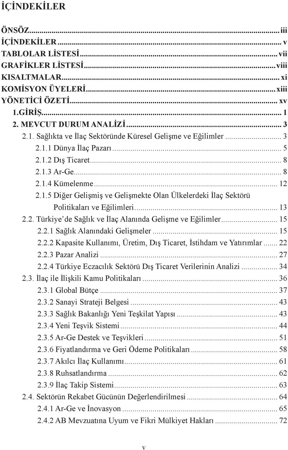 1.5 Diğer Gelişmiş ve Gelişmekte Olan Ülkelerdeki İlaç Sektörü Politikaları ve Eğilimleri... 13 2.2. Türkiye de Sağlık ve İlaç Alanında Gelişme ve Eğilimler... 15 2.2.1 Sağlık Alanındaki Gelişmeler.