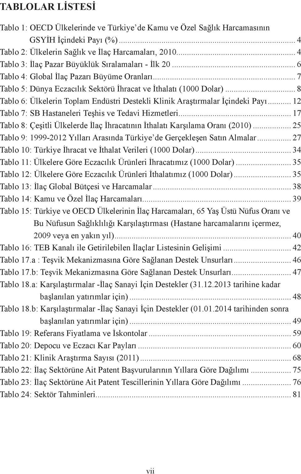 .. 8 Tablo 6: Ülkelerin Toplam Endüstri Destekli Klinik Araştırmalar İçindeki Payı... 12 Tablo 7: SB Hastaneleri Teşhis ve Tedavi Hizmetleri.