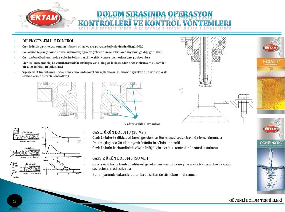 maksimum 10 mm lik bir tepe açıklığının bulunması Şişe ile ventilin buluşmasından sonra tam sızdırmazlığın sağlanması (Bunun için gereken tüm sızdırmazlık elemanlarının düzenli kontrolleri)