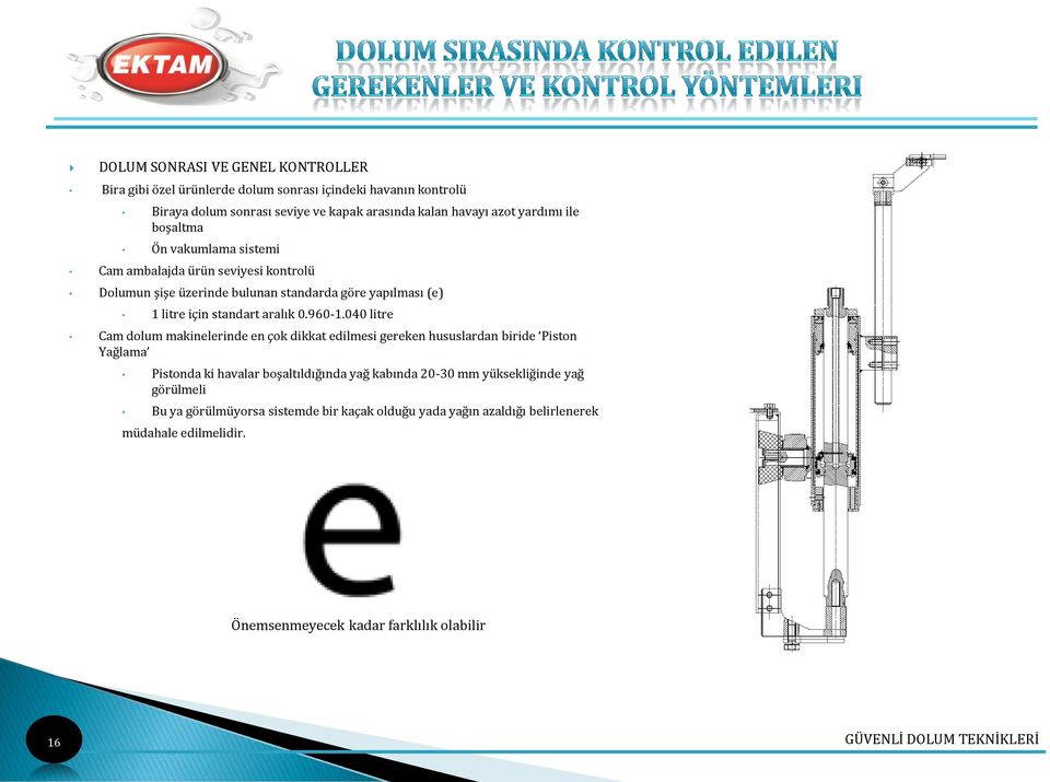 040 litre Cam dolum makinelerinde en çok dikkat edilmesi gereken hususlardan biride Piston Yağlama Pistonda ki havalar boşaltıldığında yağ kabında 20-30 mm yüksekliğinde