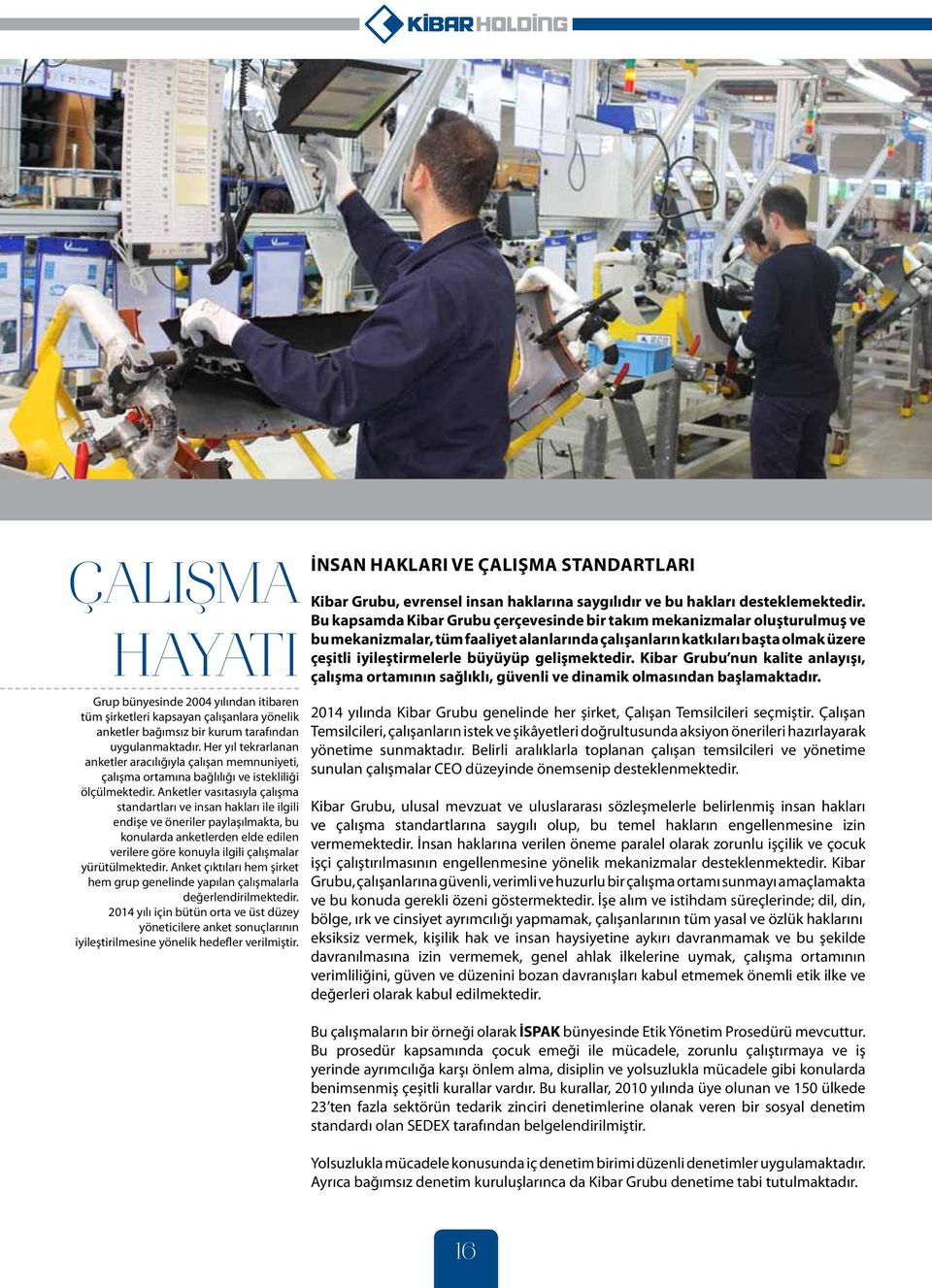 Anketler vasıtasıyla çalışma standartları ve insan hakları ile ilgili endişe ve öneriler paylaşılmakta, bu konularda anketlerden elde edilen verilere göre konuyla ilgili çalışmalar yürütülmektedir.