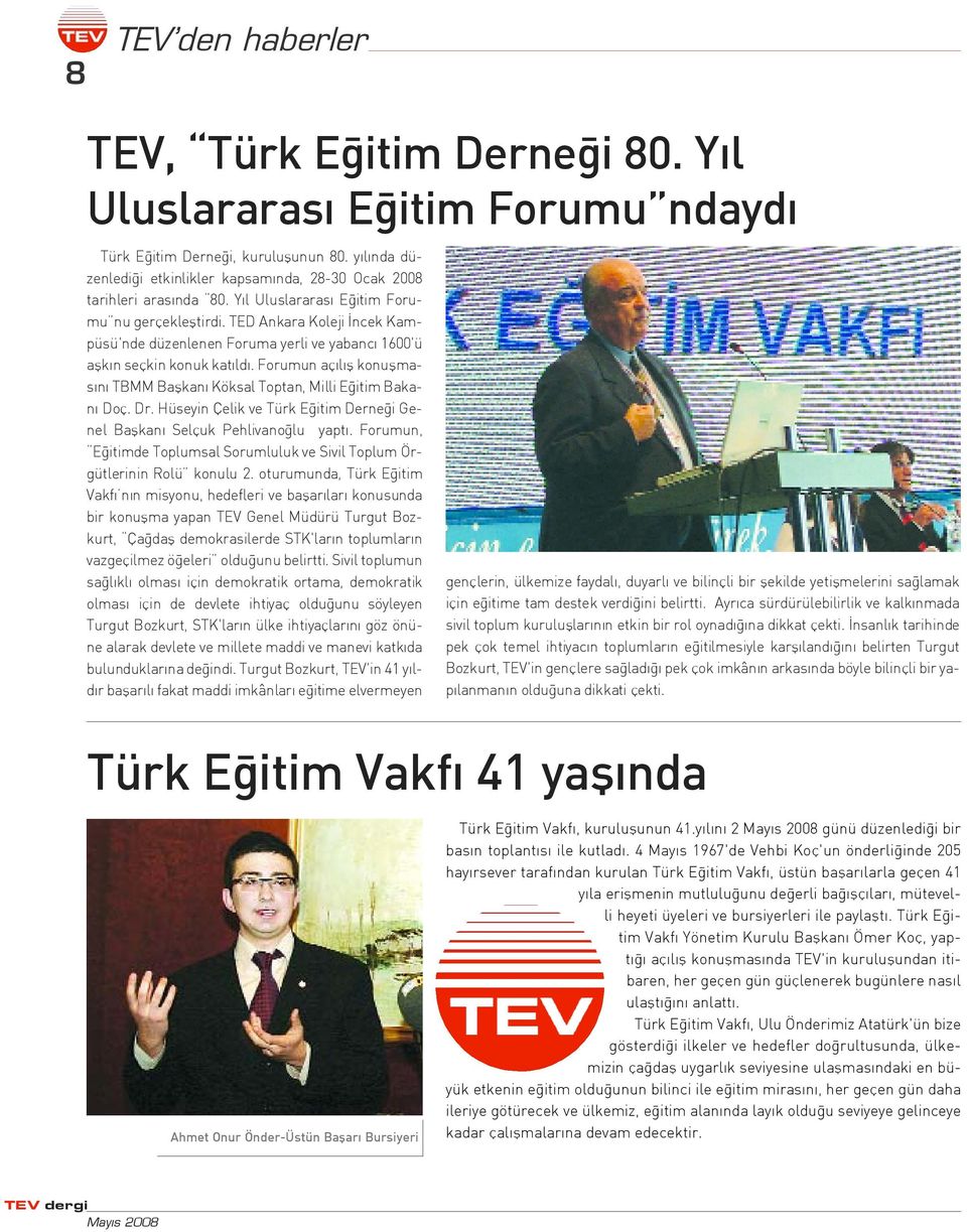 TED Ankara Koleji ncek Kampüsü'nde düzenlenen Foruma yerli ve yabanc 1600'ü aflk n seçkin konuk kat ld. Forumun aç l fl konuflmas n TBMM Baflkan Köksal Toptan, Milli E itim Bakan Doç. Dr.