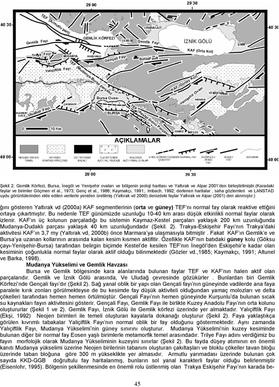 Imbach, 1992; derlenen haritalar, saha gözlemleri ve LANSTAD uydu görüntülerinden elde edilen verilerle yeniden üretilmiş (Yaltırak vd 2000) denizdeki faylar Yaltırak ve Alpar (2001) den alınmıştır.